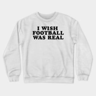 I Wish Football Was Real, Y2K Unisex T-Shirt, Funny College Football Tailgate Crewneck Sweatshirt